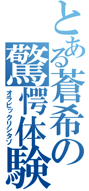 とある蒼希の驚愕体験（オラビックリシタゾ）