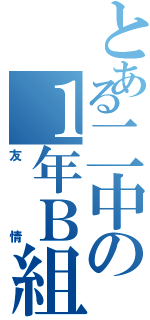 とある二中の１年Ｂ組（友情）