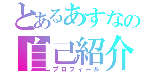 とあるあすなの自己紹介（プロフィール）