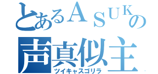 とあるＡＳＵＫＡの声真似主（ツイキャスゴリラ）