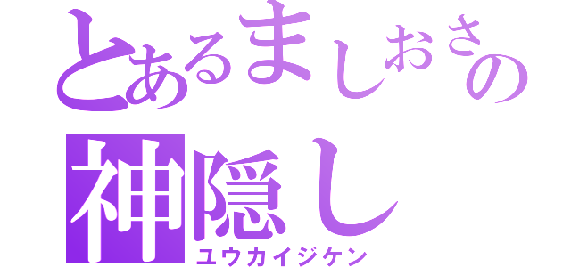 とあるましおさんの神隠し（ユウカイジケン）