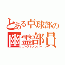 とある卓球部の幽霊部員（ゴーストメンバー）