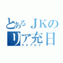 とあるＪＫのリア充日記（ヲタブログ）