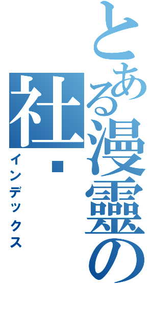 とある漫靈の社团（インデックス）