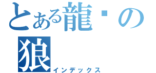 とある龍熦の狼（インデックス）