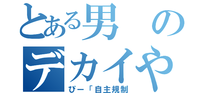 とある男のデカイやつ（ぴー「自主規制）