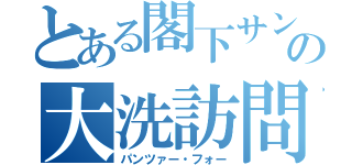 とある閣下サンチームの大洗訪問（パンツァー・フォー）