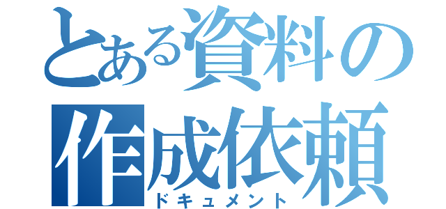 とある資料の作成依頼（ドキュメント）