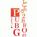 とある２ＢＲＯのＰＵＢＧ（今夜はドン勝）