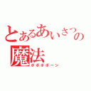 とあるあいさつの魔法（ポポポポ～ン）