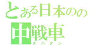 とある日本のの中戦車（チハタン）