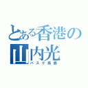 とある香港の山内光（バスケ馬鹿）