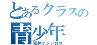 とあるクラスの青少年（冨井ケンシロウ）