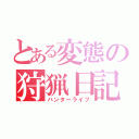 とある変態の狩猟日記（ハンターライフ）