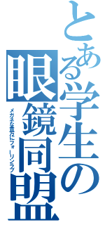 とある学生の眼鏡同盟（メガネな貴方にフォーリンラブ）