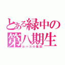 とある緑中の第八期生（おバカの集団）