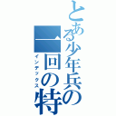 とある少年兵の一回の特攻（インデックス）