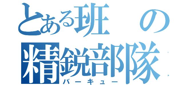 とある班の精鋭部隊（バーキュー）