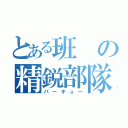 とある班の精鋭部隊（バーキュー）