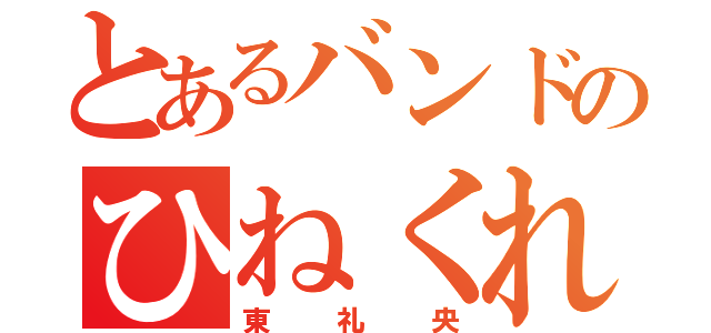 とあるバンドのひねくれ者（東礼央）