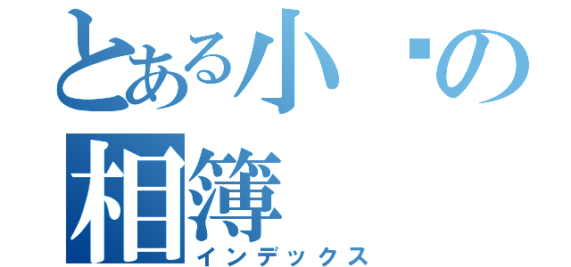 とある小玥の相簿（インデックス）