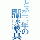 とある三年の清水綾真（エレクトロ・マスター）