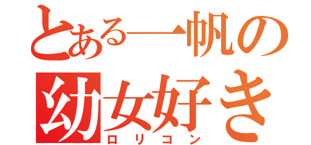 とある一帆の幼女好き（ロリコン）