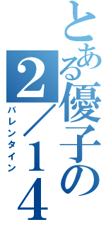 とある優子の２／１４（バレンタイン）