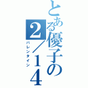 とある優子の２／１４（バレンタイン）