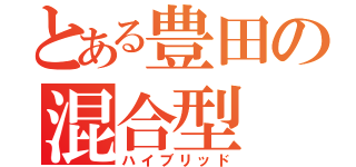 とある豊田の混合型（ハイブリッド）