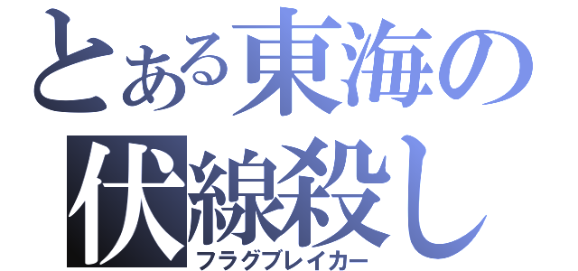 とある東海の伏線殺し（フラグブレイカー）