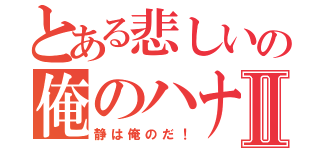 とある悲しいの俺のハナシⅡ（静は俺のだ！）