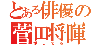 とある俳優の菅田将暉（愛してる）