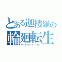 とある迦楼羅の輪廻転生（リーインカーネーション）