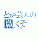 とある芸人の鼻くそ（かいせい）