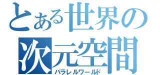 とある世界の次元空間（パラレルワールド）