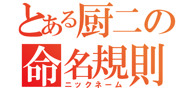 とある厨二の命名規則（ニックネーム）