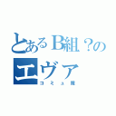 とあるＢ組？のエヴァ（コミュ障）