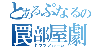 とあるぷなるの罠部屋劇（トラップルーム）