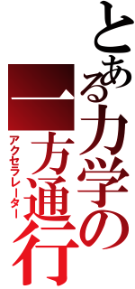 とある力学の一方通行Ⅱ（アクセラレーター）