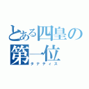 とある四皇の第一位（タナティス）