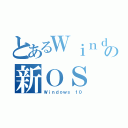 とあるＷｉｎｄｏｗｓの新ＯＳ（Ｗｉｎｄｏｗｓ １０）