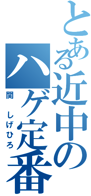 とある近中のハゲ定番（関 しげひろ）