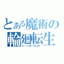 とある魔術の輪廻転生（リーンカーネイト）