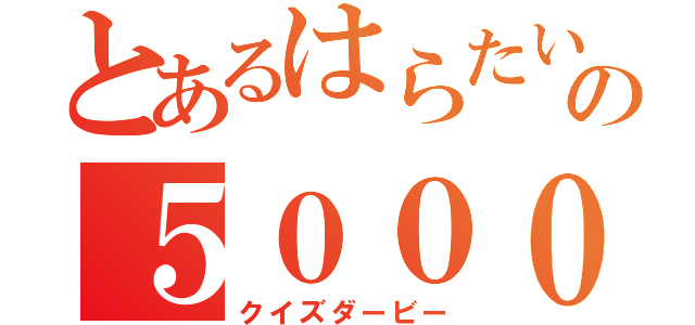 とあるはらたいらの５０００点（クイズダービー）