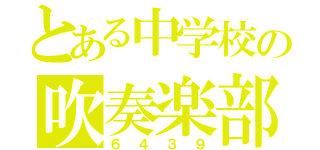 とある中学校の吹奏楽部（６４３９）