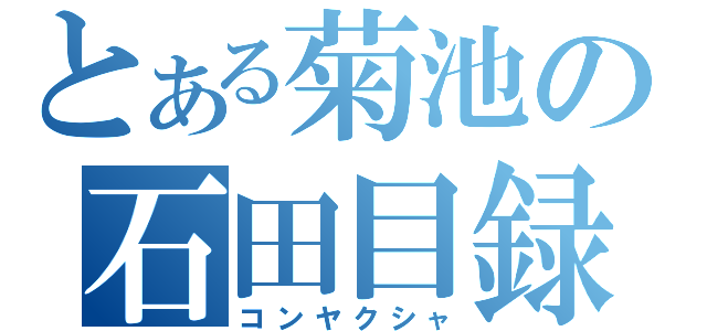 とある菊池の石田目録（コンヤクシャ）