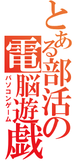 とある部活の電脳遊戯（パソコンゲーム）