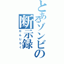 とあるゾンビの断示録（だんじろく）