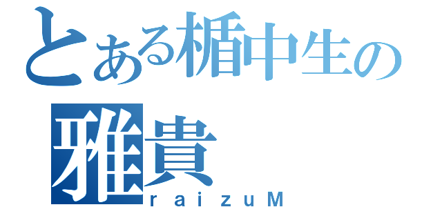 とある楯中生の雅貴（ｒａｉｚｕＭ）